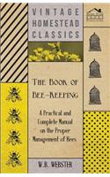 Book of Bee-Keeping - A Practical and Complete Manual on the Proper Management of Bees;