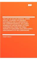 The Life of Major-General James Wolfe: Founded on Original Documents and Illustrated by His Correspondence, Including Numerous Unpublished Letters Contributed from the Family Papers of No(English)