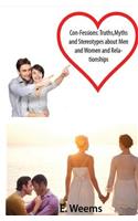 Con-fessions Truths, Myths and Stereotypes About Men and Women and Relationships: Truths, Myths and Stereotypes About Men and Women and Relationships
