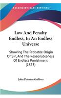 Law And Penalty Endless, In An Endless Universe: Showing The Probable Origin Of Sin, And The Reasonableness Of Endless Punishment (1873)