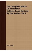 The Complete Works of Bret Harte - Collected and Revised by the Author. Vol I