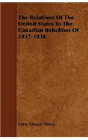 Relations Of The United States To The Canadian Rebellion Of 1837-1838