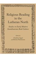 Religious Reading in the Lutheran North: Studies in Early Modern Scandinavian Book Culture