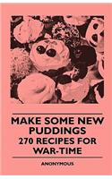 Make Some New Puddings - 270 Recipes For War-Time