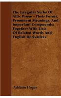 The Irregular Verbs Of Attic Prose - Their Forms, Prominent Meanings, And Important Compounds; Together With Lists Of Related Words And English Derivatives