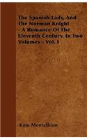 The Spanish Lady, And The Norman Knight - A Romance Of The Eleventh Century. In Two Volumes - Vol. I