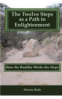 The 12 Steps as a Path to Enlightenment: How the Buddha Works the Steps: (English)