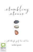 Stumbling Stones: A Path Through Grief, Love and Loss