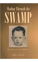 Wading Through the Swamp: The Memoirs of a Bad Boy