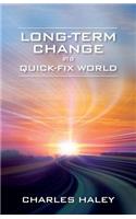 Long-Term Change in a Quick-Fix World