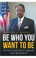 Be Who You Want to Be: You Don't Need Anyone's Approval, Enjoy Being Special