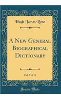 A New General Biographical Dictionary, Vol. 5 of 12 (Classic Reprint)