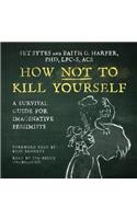 How Not to Kill Yourself Lib/E: A Survival Guide for Imaginative Pessimists