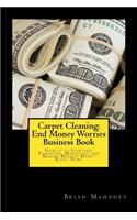 Carpet Cleaning: End Money Worries Business Book: Secrets to Starting, Financing, Marketing and Making Massive Money Right Now!(English)