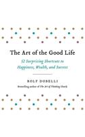 The Art of the Good Life Lib/E: 52 Surprising Shortcuts to Happiness, Wealth, and Success