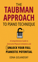 Taubman Approach to Piano Technique: A Comprehensive Guide to Overcome Physical Limitations and Unlock Your Full Pianistic Potential