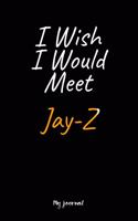 I Wish I Would Meet Jay-Z: A Jay-Z Blank Lined Journal Notebook to Write Down Things, Take Notes, Record Plans or Keep Track of Habits (6" x 9" - 120 Pages)