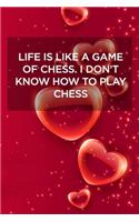 Life Is Like a Game of Chess. I Don't Know How to Play Chess