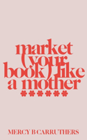 Market Your Book Like a MotherXXXXXX