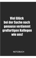 Viel Glück bei der suche nach genauso verdammt großartigen Kollegen wie uns! Notizbuch