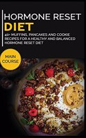 Hormone Reset Diet: 40+ Muffins, Pancakes and Cookie recipes designed for a healthy and balanced Hormone Reset diet