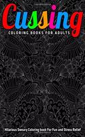 Cussing Coloring Books for Adults: Hilarious Sweary Coloring book For Fun and Stress Relief