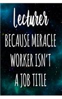 Lecturer Because Miracle Worker Isn't A Job Title: The perfect gift for the professional in your life - Funny 119 page lined journal!