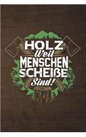 Holz Weil Menschen Scheiße Sind!