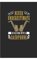 Never Underestimate An Old Man With A Saxophone: Never Underestimate Notebook, Dotted Bullet (6" x 9" - 120 pages) Musical Instruments Themed Notebook for Daily Journal, Diary, and Gift