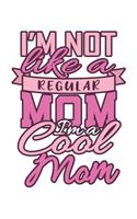 I'm Not Like A Regular Mom I'm A Cool Mom