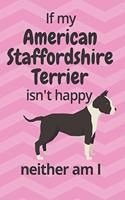 If my American Staffordshire Terrier isn't happy neither am I: For American Staffordshire Terrier Dog Fans