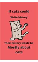 If cats could write history, their history would be mostly about cats: Cute Cat notebook, cat notebook and journal-120 pages(6"x9") Matte Cover Finish