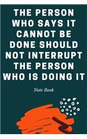 The Person Who Says It Cannot Be Done Should Not Interrupt The Person Who Is Doing It