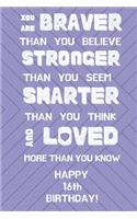 You Are Braver Than You Believe Stronger Than You Seem Smarter Than You Think And Loved More Than You Know Happy 16th Birthday: You are Brave 16th Birthday Card Quote Journal / Notebook / Diary / Greetings / Appreciation Gift (6 x 9 - 110 Blank Lined Page