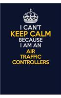 I Can't Keep Calm Because I Am An Air Traffic Controllers