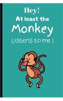Hey! At least the Monkey Listens to me!: Cute Monkeys Lovers Journal.A cute monkey notebook journal for women, girls and kids.120 pages Lined Paperback Journal. Size 6 x 9.