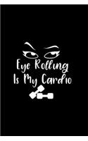 Eye Rolling Is My Cardio: A 6 x 9, blank, lined journal/notebook. 120 pages