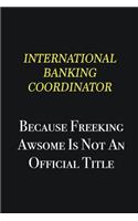 International Banking Coordinator because freeking awsome is not an official title: Writing careers journals and notebook. A way towards enhancement