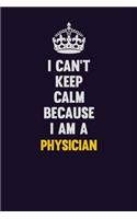 I can't Keep Calm Because I Am A Physician