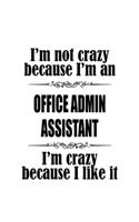 I'm Not Crazy Because I'm An Office Admin Assistant I'm Crazy Because I like It: New Office Admin Assistant Notebook, Office Administrative Secretary Journal Gift, Diary, Doodle Gift or Notebook - 6 x 9 Compact Size, 109 Blank Li