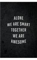 Alone We Are Smart Together We are Awesome