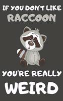 If You Don't Like Raccoon You're Really Weird: Raccoon Gifts Blank Lined Notebooks, Journals, Planners and Diaries to Write In - For Raccoon Lovers