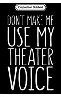 Composition Notebook: Don't Make Me Use My Theater Voice Actor Actress Journal/Notebook Blank Lined Ruled 6x9 100 Pages
