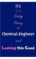 It's Not Easy Being A Chemical Engineer and Looking This Good: Blank-Lined Journal/Notebook/Diary for Chemical Engineers & STEM Students - Cool Birthday Present & Chemical Engineering Gift