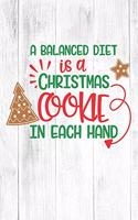 Happy A Balanced Diet Is A Chritmas Cookie In Each Hand I Love You Birthday: Christmas Quote Journal / Notebook / Diary - Cute White Elephant Present Idea