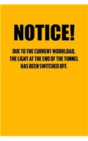 Notice! Due to the current workload. The light at the end of the tunnel has been switched off.: 6x9 Journal yellow office humor coworker note pads