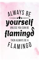 Always Be Yourself Unless You Can Be Flamingo Then Always Be a Flamingo