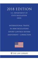 International Traffic in Arms Regulations - Export Control Reform - Amendment - Correction (U.S. Department of State Regulation) (DOS) (2018 Edition)