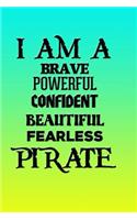 I Am a Brave Powerful Confident Beautiful Fearless Pirate