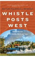 Whistle Posts West: Railway Tales from British Columbia, Alberta, and Yukon
